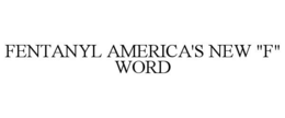 FENTANYL AMERICA'S NEW "F" WORD trademark