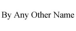 BY ANY OTHER NAME trademark