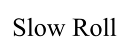 SLOW ROLL trademark