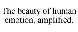 THE BEAUTY OF HUMAN EMOTION, AMPLIFIED. trademark