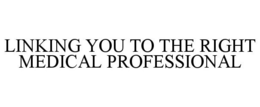 LINKING YOU TO THE RIGHT MEDICAL PROFESSIONAL trademark