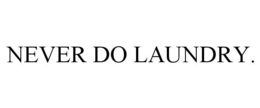 NEVER DO LAUNDRY. trademark