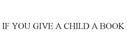 IF YOU GIVE A CHILD A BOOK trademark