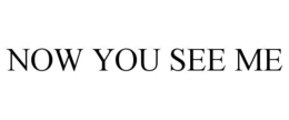 NOW YOU SEE ME trademark