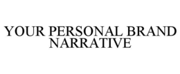 YOUR PERSONAL BRAND NARRATIVE trademark
