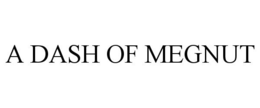 A DASH OF MEGNUT trademark