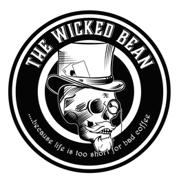 THE WICKED BEAN . . . . BECAUSE LIFE IS TOO SHORT FOR BAD COFFEE trademark