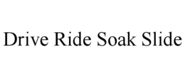 DRIVE RIDE SOAK SLIDE trademark