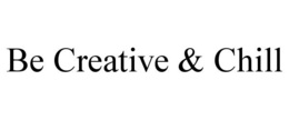 BE CREATIVE & CHILL trademark