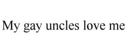 MY GAY UNCLES LOVE ME trademark