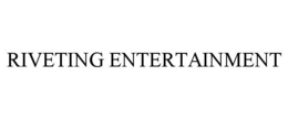 RIVETING ENTERTAINMENT trademark