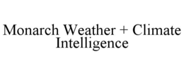 MONARCH WEATHER + CLIMATE INTELLIGENCE trademark