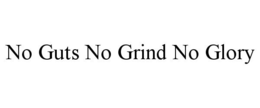 NO GUTS NO GRIND NO GLORY trademark
