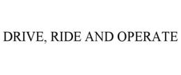 DRIVE, RIDE AND OPERATE trademark