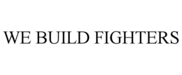 WE BUILD FIGHTERS trademark