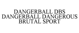 DANGERBALL DBS DANGERBALL DANGEROUS BRUTAL SPORT trademark