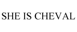 SHE IS CHEVAL trademark