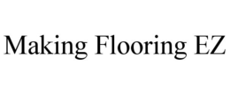 MAKING FLOORING EZ trademark