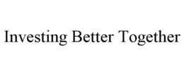 INVESTING BETTER TOGETHER trademark