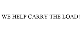 WE HELP CARRY THE LOAD! trademark