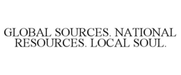 GLOBAL SOURCES. NATIONAL RESOURCES. LOCAL SOUL. trademark