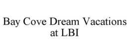 BAY COVE DREAM VACATIONS AT LBI trademark