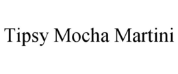 TIPSY MOCHA MARTINI trademark