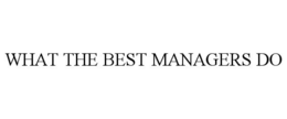 WHAT THE BEST MANAGERS DO trademark
