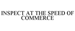 INSPECT AT THE SPEED OF COMMERCE trademark