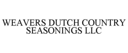 WEAVERS DUTCH COUNTRY SEASONINGS LLC trademark