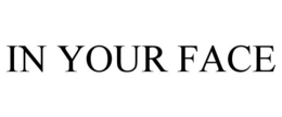 IN YOUR FACE trademark