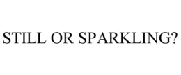 STILL OR SPARKLING? trademark