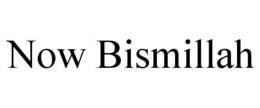 NOW BISMILLAH trademark