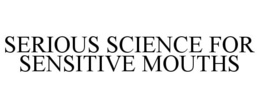 SERIOUS SCIENCE FOR SENSITIVE MOUTHS trademark