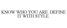 KNOW WHO YOU ARE. DEFINE IT WITH STYLE. trademark