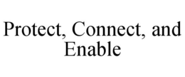 PROTECT, CONNECT, AND ENABLE trademark