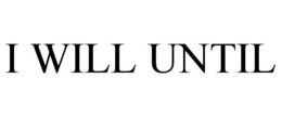 I WILL UNTIL trademark