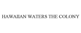 HAWAIIAN WATERS THE COLONY trademark