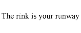 THE RINK IS YOUR RUNWAY trademark