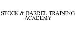 STOCK & BARREL TRAINING ACADEMY trademark