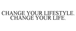 CHANGE YOUR LIFESTYLE. CHANGE YOUR LIFE. trademark