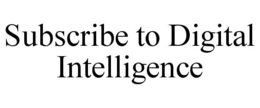 SUBSCRIBE TO DIGITAL INTELLIGENCE trademark