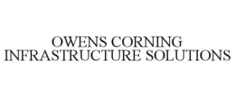 OWENS CORNING INFRASTRUCTURE SOLUTIONS trademark