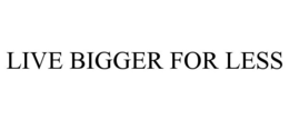 LIVE BIGGER FOR LESS trademark