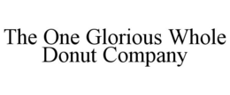 THE ONE GLORIOUS WHOLE DONUT COMPANY trademark