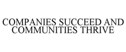 COMPANIES SUCCEED AND COMMUNITIES THRIVE trademark