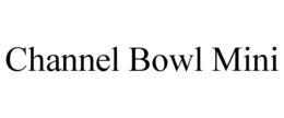 CHANNEL BOWL MINI trademark