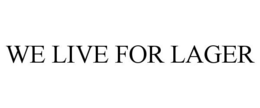 WE LIVE FOR LAGER trademark