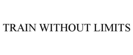 TRAIN WITHOUT LIMITS trademark