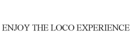 ENJOY THE LOCO EXPERIENCE trademark